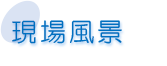 現場風景